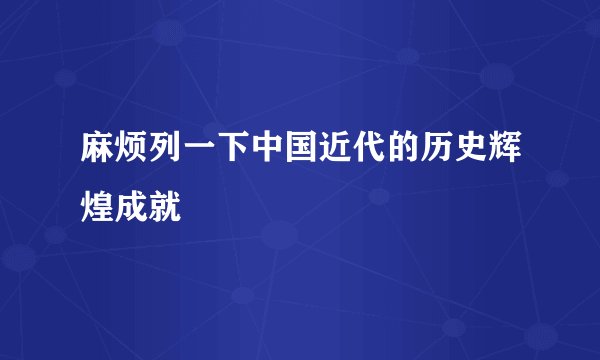 麻烦列一下中国近代的历史辉煌成就