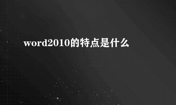 word2010的特点是什么