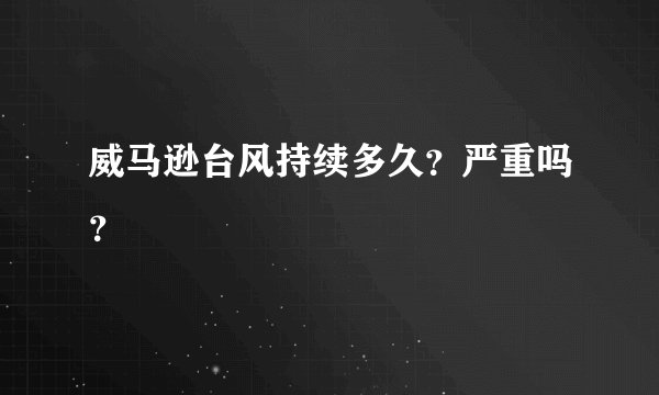 威马逊台风持续多久？严重吗？
