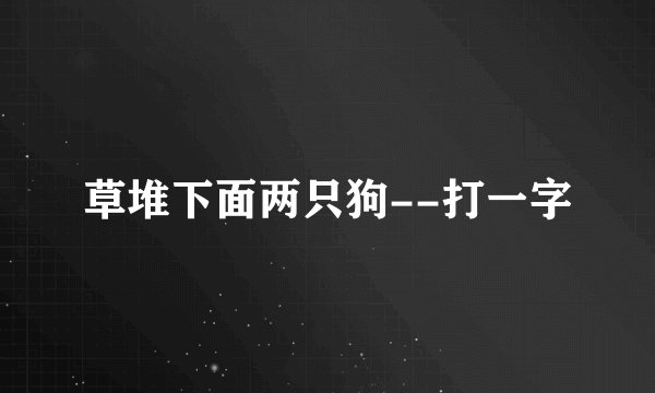 草堆下面两只狗--打一字