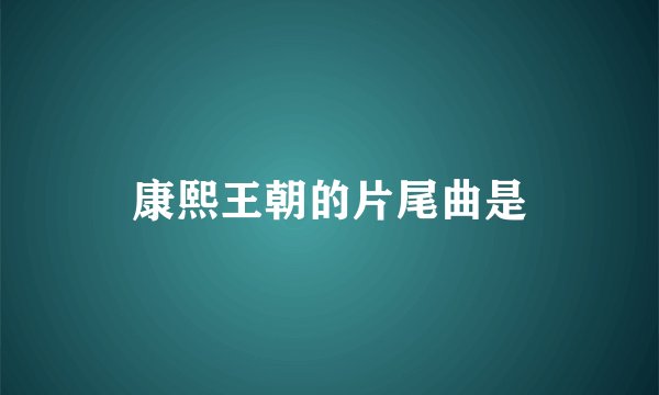 康熙王朝的片尾曲是