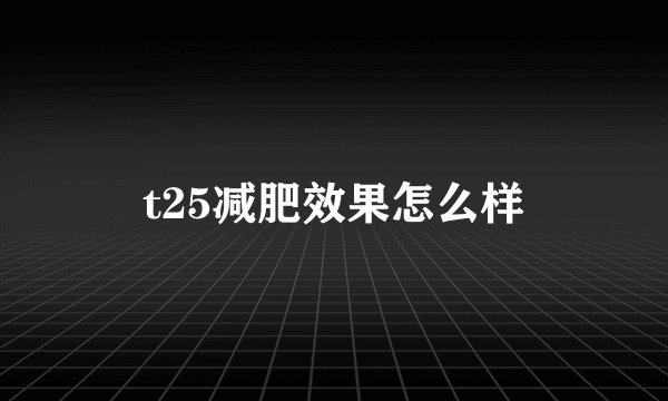 t25减肥效果怎么样