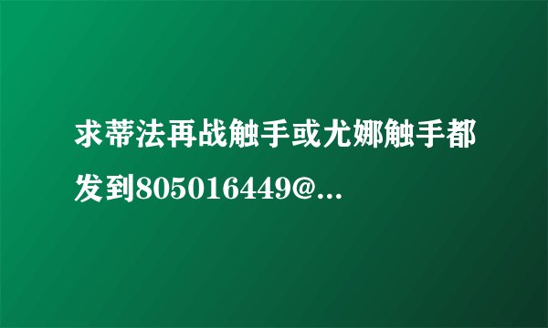 求蒂法再战触手或尤娜触手都发到805016449@qq。com