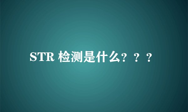 STR 检测是什么？？？
