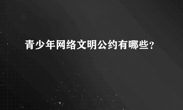 青少年网络文明公约有哪些？