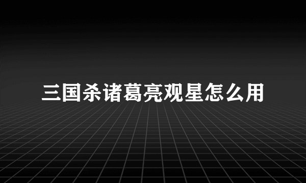 三国杀诸葛亮观星怎么用