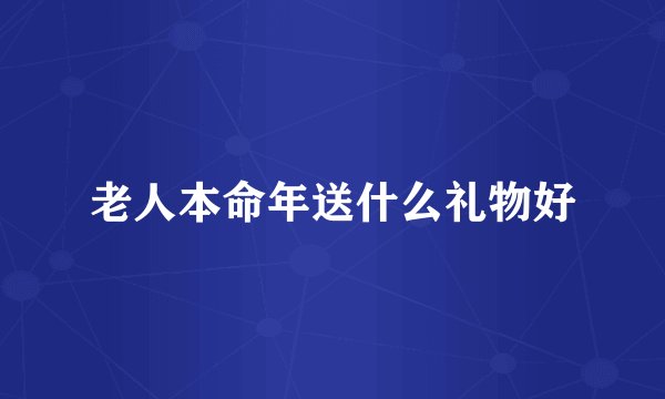 老人本命年送什么礼物好