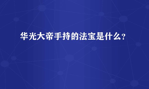 华光大帝手持的法宝是什么？