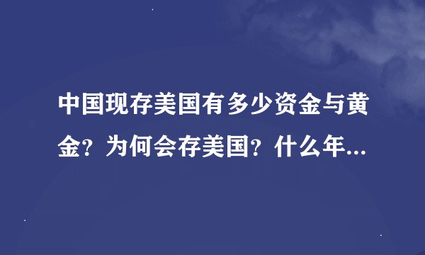 中国现存美国有多少资金与黄金？为何会存美国？什么年代开始？