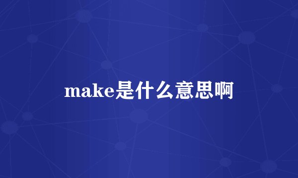 make是什么意思啊