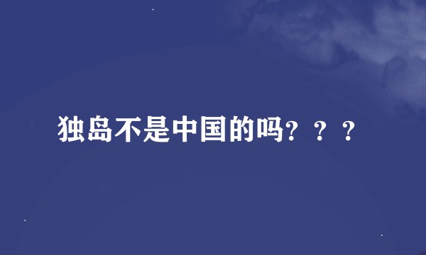 独岛不是中国的吗？？？