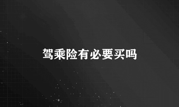 驾乘险有必要买吗