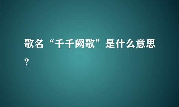 歌名“千千阙歌”是什么意思？