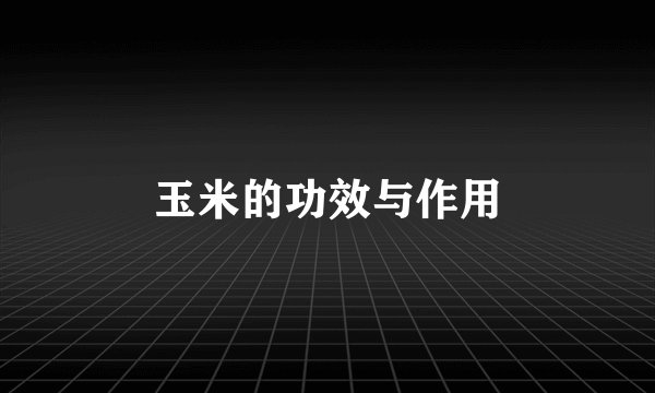 玉米的功效与作用