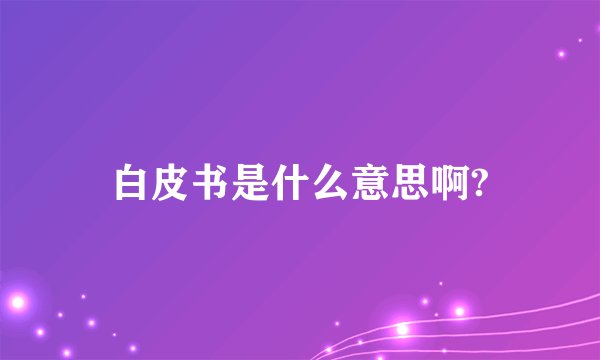 白皮书是什么意思啊?
