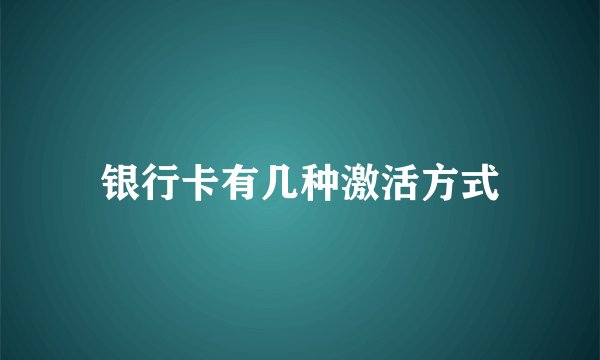 银行卡有几种激活方式