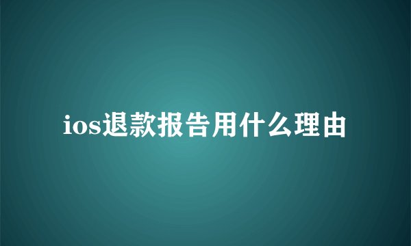 ios退款报告用什么理由