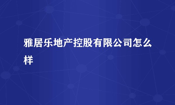 雅居乐地产控股有限公司怎么样