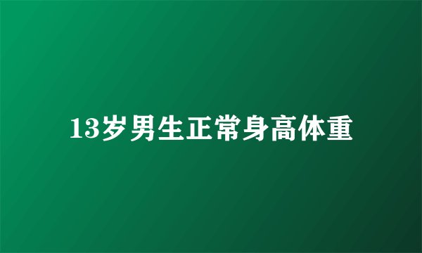 13岁男生正常身高体重