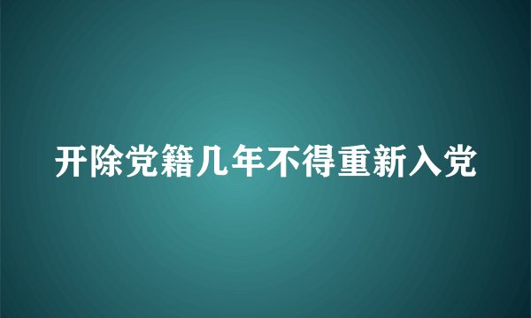 开除党籍几年不得重新入党