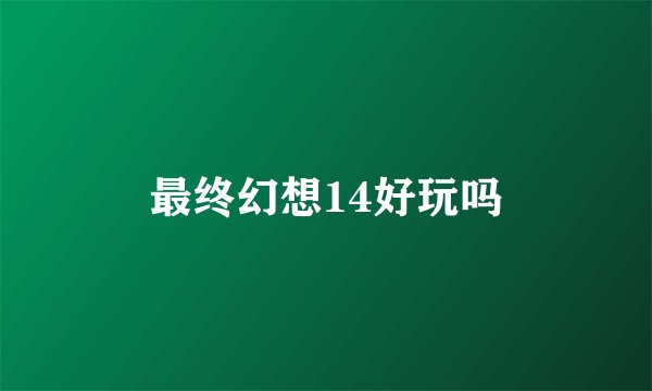 最终幻想14好玩吗