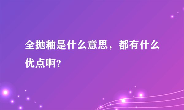 全抛釉是什么意思，都有什么优点啊？