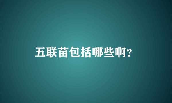 五联苗包括哪些啊？