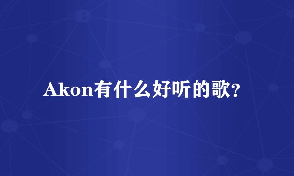 Akon有什么好听的歌？