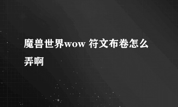 魔兽世界wow 符文布卷怎么弄啊