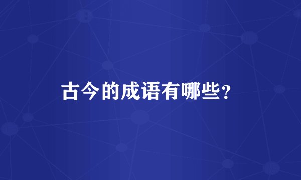 古今的成语有哪些？