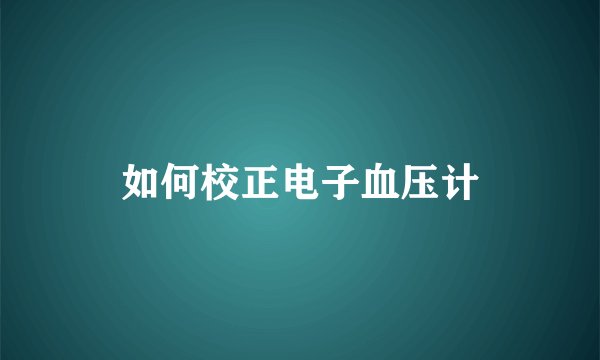 如何校正电子血压计