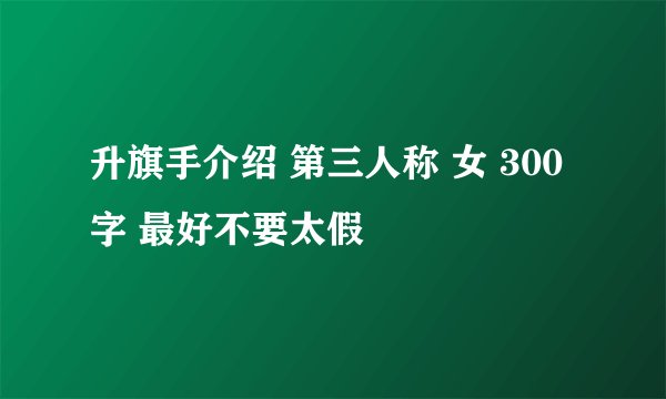 升旗手介绍 第三人称 女 300字 最好不要太假