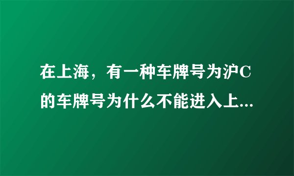 在上海，有一种车牌号为沪C的车牌号为什么不能进入上海市区？