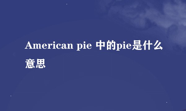 American pie 中的pie是什么意思