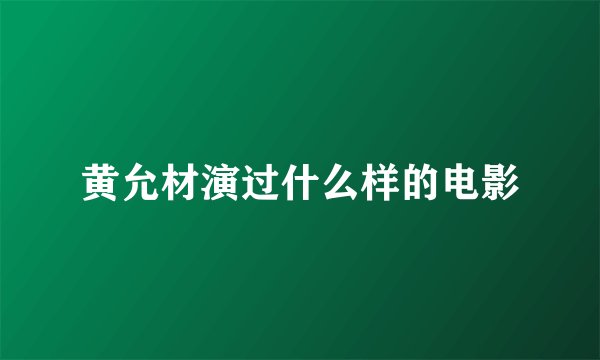黄允材演过什么样的电影