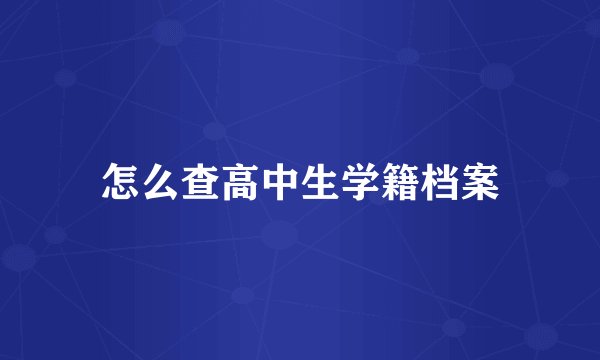 怎么查高中生学籍档案