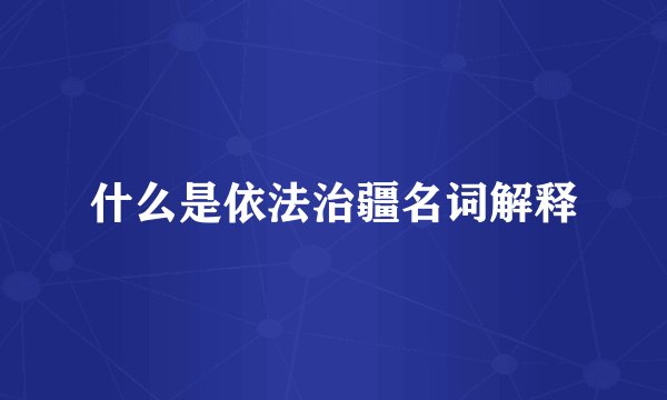 什么是依法治疆名词解释