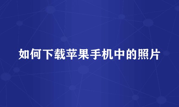 如何下载苹果手机中的照片
