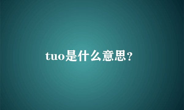 tuo是什么意思？