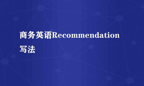 商务英语Recommendation写法