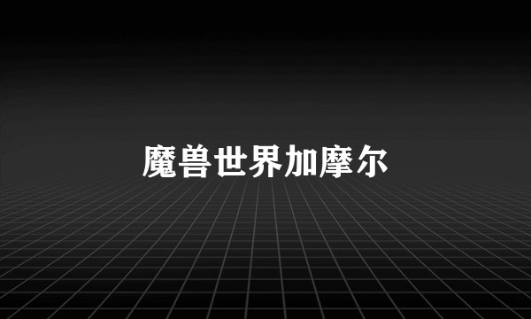 魔兽世界加摩尔