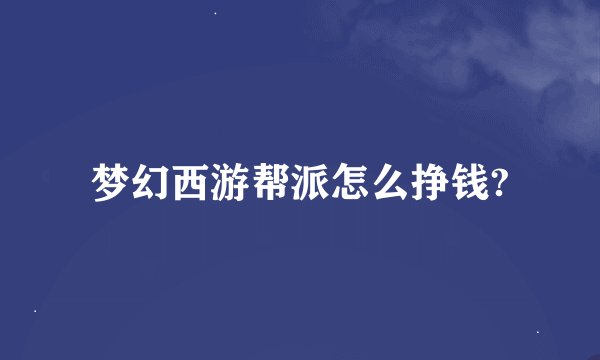 梦幻西游帮派怎么挣钱?