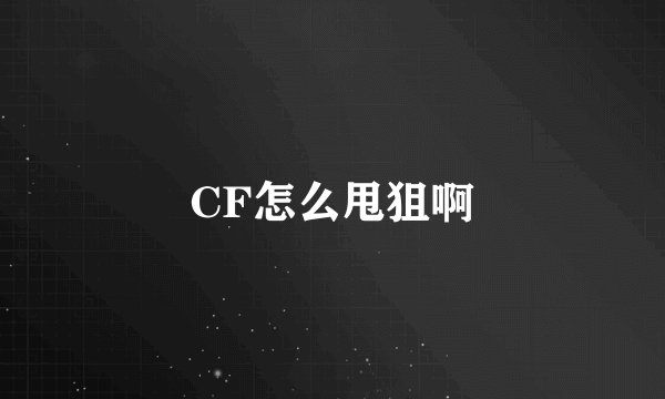 CF怎么甩狙啊