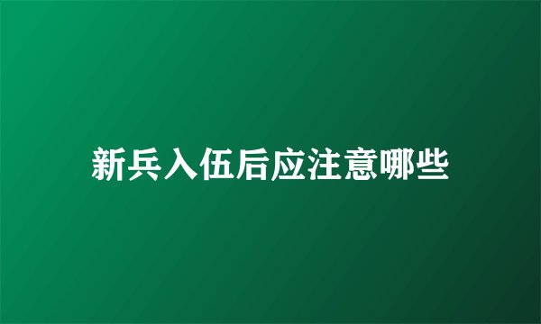 新兵入伍后应注意哪些