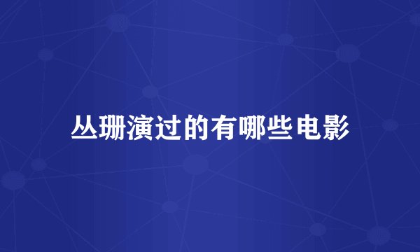 丛珊演过的有哪些电影