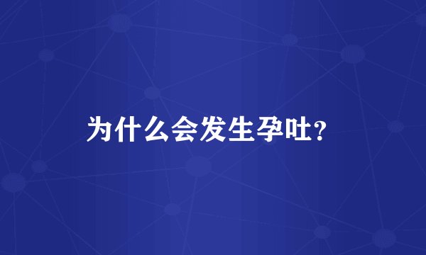 为什么会发生孕吐？