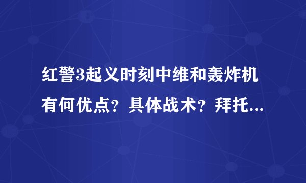 红警3起义时刻中维和轰炸机有何优点？具体战术？拜托了各位 谢谢