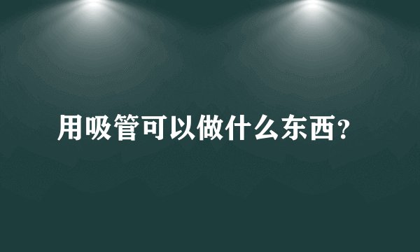 用吸管可以做什么东西？