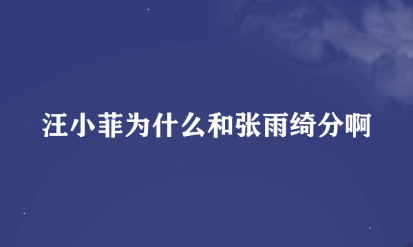 汪小菲为什么和张雨绮分啊