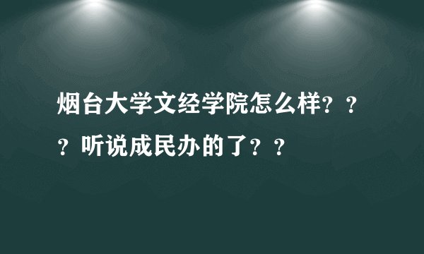 烟台大学文经学院怎么样？？？听说成民办的了？？